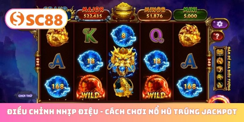 Điều chỉnh nhịp điệu - Cách chơi nổ hũ trúng jackpot